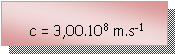 Zone de Texte:  c = 3,00.108 m.s-1