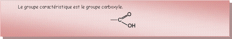 Zone de Texte: Le groupe caractristique est le groupe carboxyle. ￼