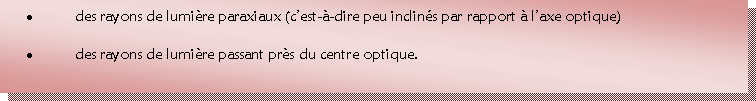 Zone de Texte: des rayons de lumire paraxiaux (cest--dire peu inclins par rapport  laxe optique)des rayons de lumire passant prs du centre optique.